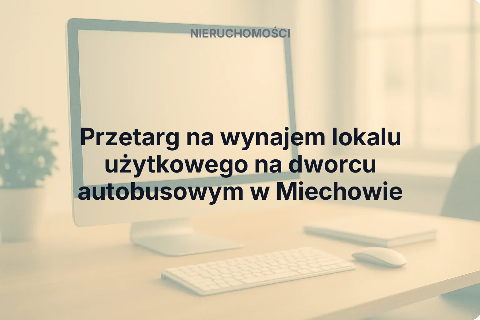 Nieruchomość: Przetarg na wynajem lokalu użytkowego na dworcu autobusowym w Miechowie