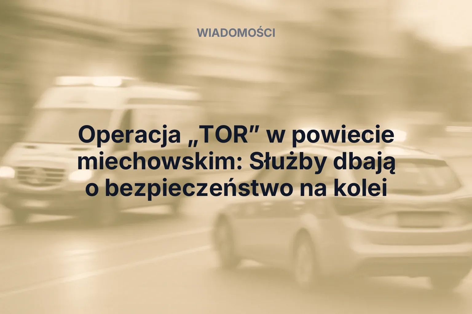 Miniatura: Operacja „TOR” w powiecie miechowskim: Służby dbają o bezpieczeństwo na kolei