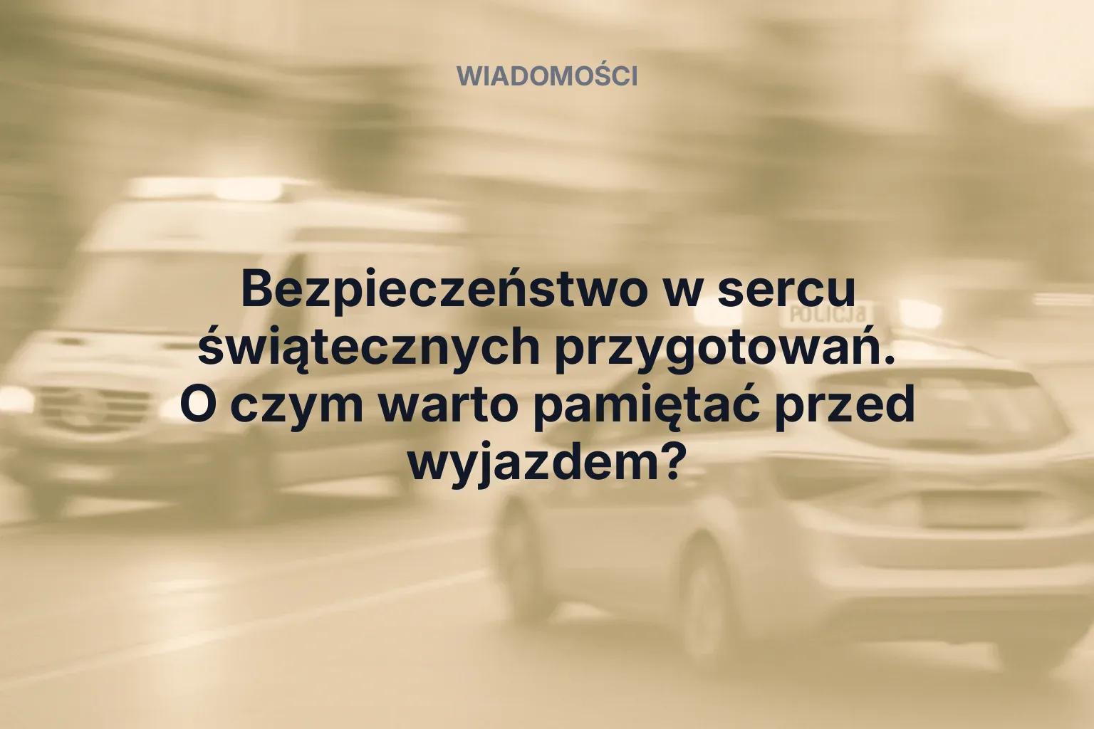 Miniatura: Bezpieczeństwo w sercu świątecznych przygotowań. O czym warto pamiętać przed wyjazdem?