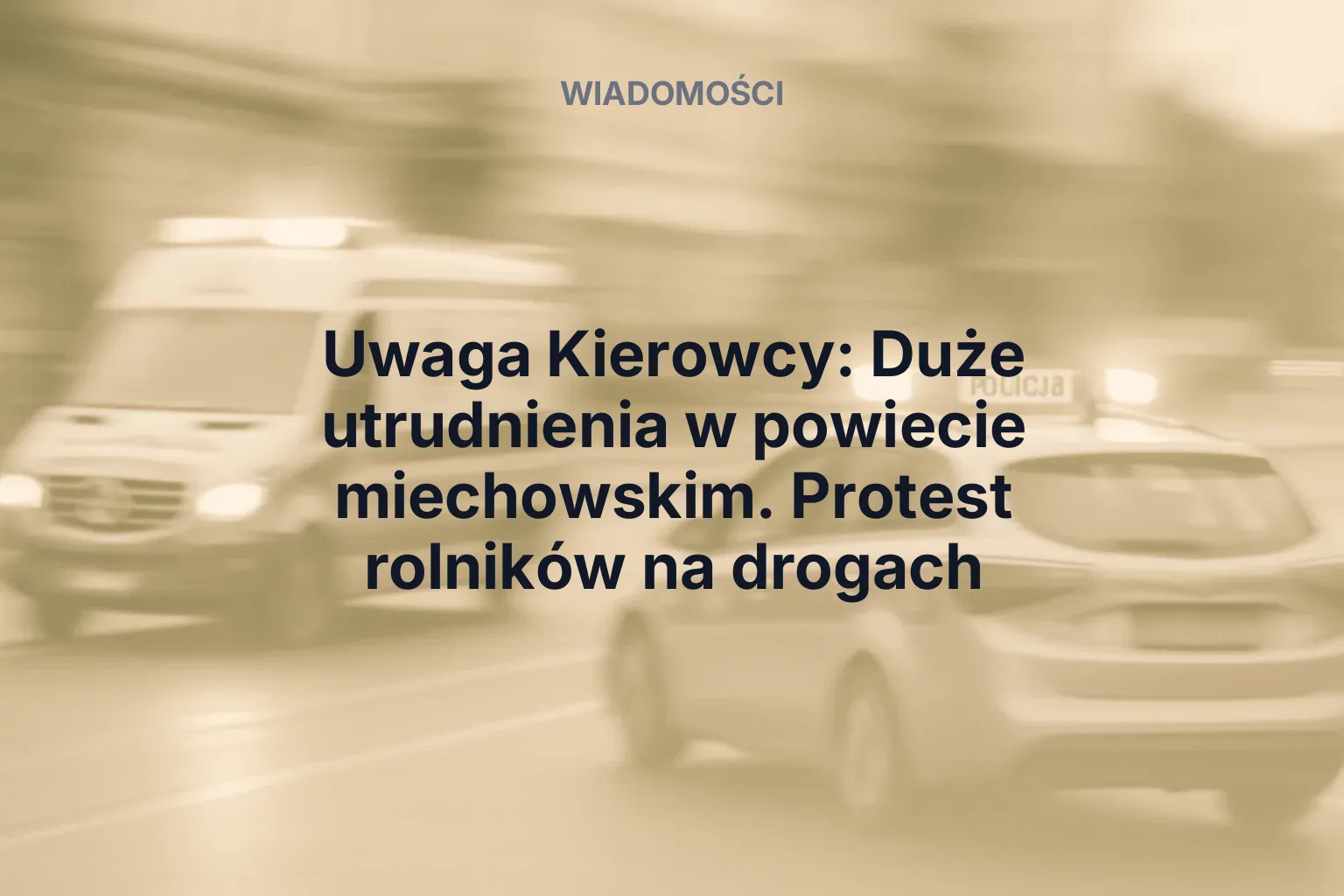 Miniatura: Uwaga Kierowcy: Duże utrudnienia w powiecie miechowskim. Protest rolników na drogach