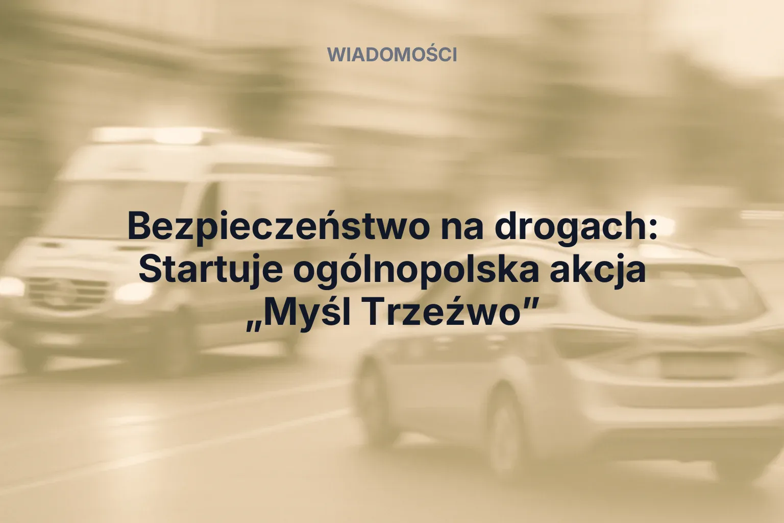 Miniatura: Bezpieczeństwo na drogach: Startuje ogólnopolska akcja „Myśl Trzeźwo”
